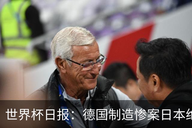 世界杯日报：德国制造惨案日本绝平荷兰 马宁首轮无缘出场
